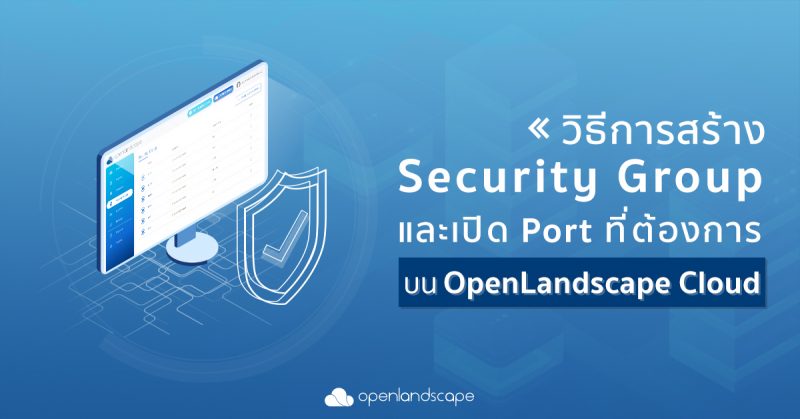 วิธีการสร้าง Security Group และ เปิด Port ที่ต้องการ บน OpenLandscape Cloud